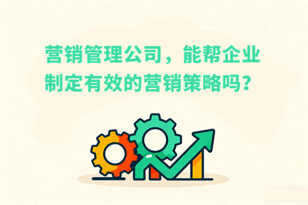 營銷管理公司，能幫企業(yè)制定有效的營銷策略嗎？